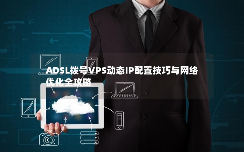 ADSL拨号VPS动态IP配置技巧与网络优化全攻略