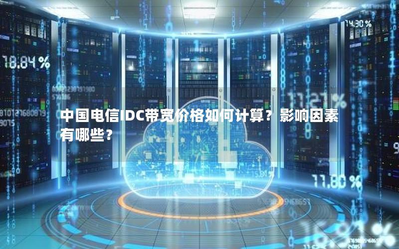 中国电信IDC带宽价格如何计算？影响因素有哪些？