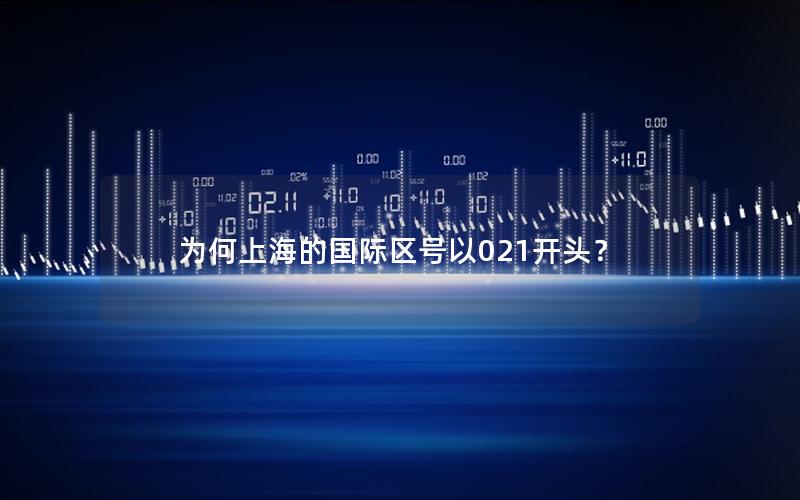 为何上海的国际区号以021开头？