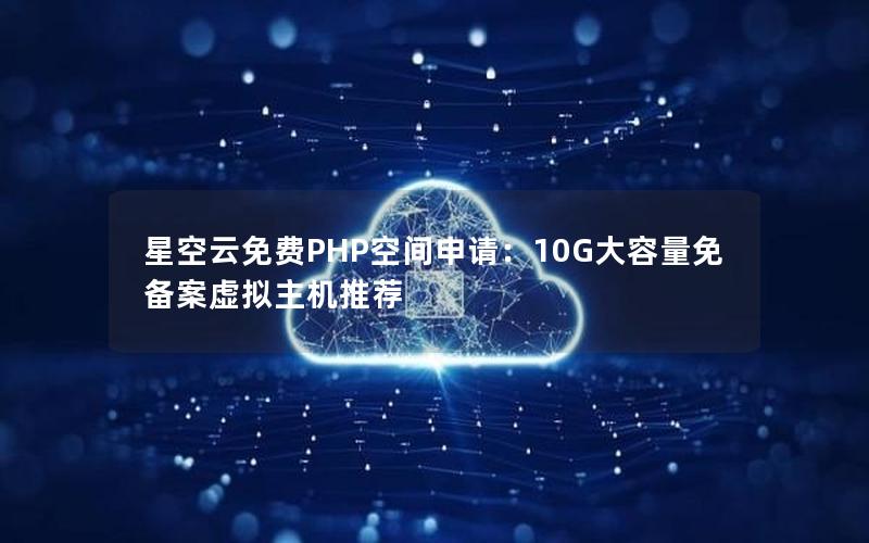 星空云免费PHP空间申请：10G大容量免备案虚拟主机推荐