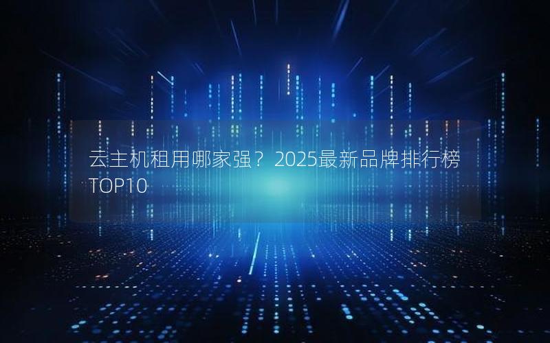 云主机租用哪家强？2025最新品牌排行榜TOP10