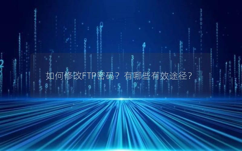 如何修改FTP密码？有哪些有效途径？