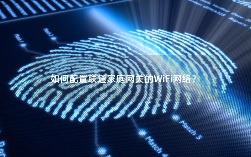 如何配置联通家庭网关的WiFi网络？