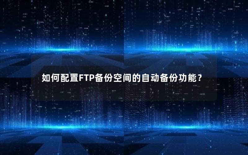 如何配置FTP备份空间的自动备份功能？