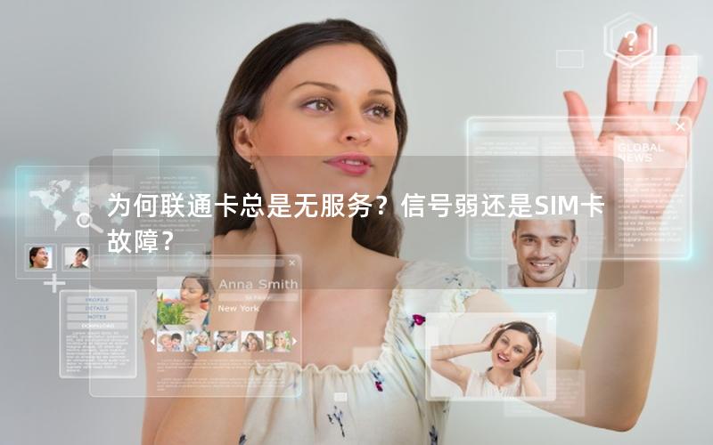 为何联通卡总是无服务？信号弱还是SIM卡故障？