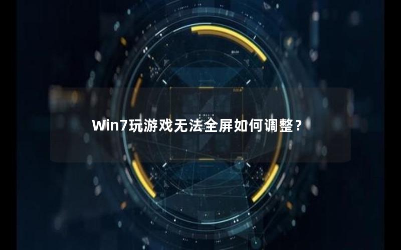 Win7玩游戏无法全屏如何调整？