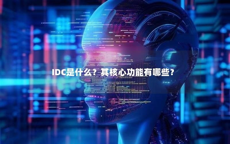 IDC是什么？其核心功能有哪些？