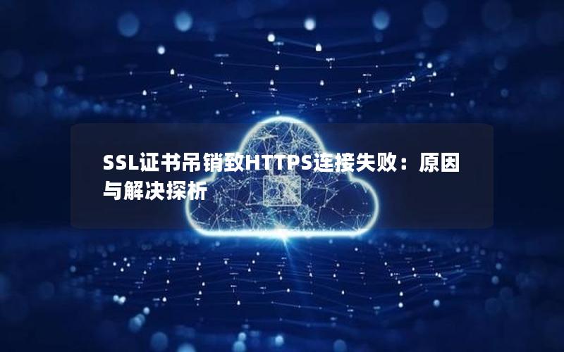 SSL证书吊销致HTTPS连接失败：原因与解决探析