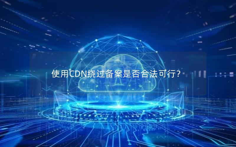 使用CDN绕过备案是否合法可行？