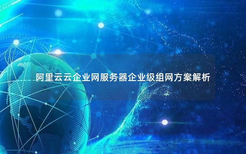 阿里云云企业网服务器企业级组网方案解析