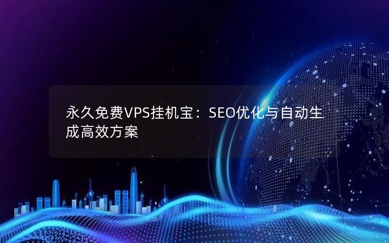 永久免费VPS挂机宝：SEO优化与自动生成高效方案