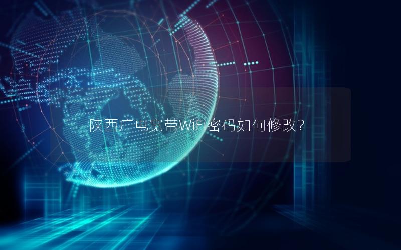 陕西广电宽带WiFi密码如何修改？