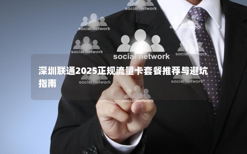 深圳联通2025正规流量卡套餐推荐与避坑指南