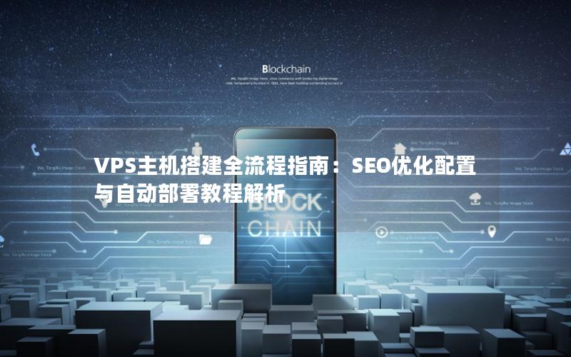 VPS主机搭建全流程指南：SEO优化配置与自动部署教程解析