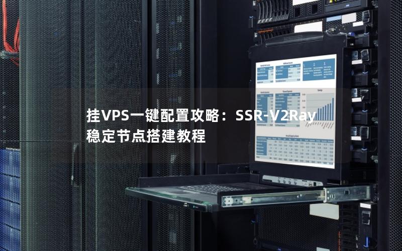 挂VPS一键配置攻略：SSR-V2Ray稳定节点搭建教程