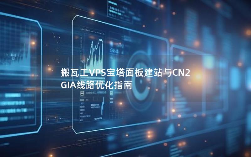 搬瓦工VPS宝塔面板建站与CN2 GIA线路优化指南