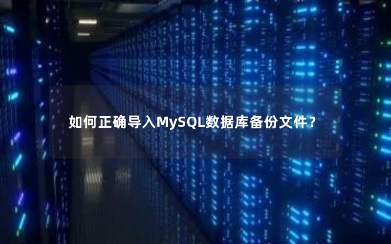 如何正确导入MySQL数据库备份文件？