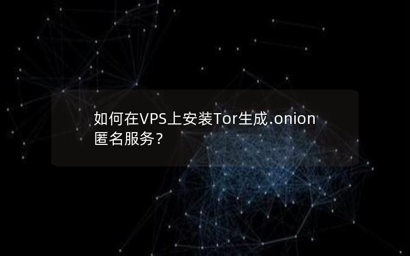 如何在VPS上安装Tor生成.onion匿名服务？