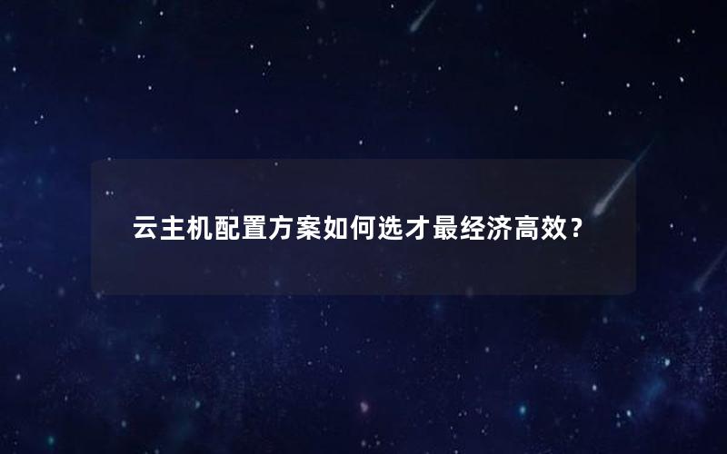 云主机配置方案如何选才最经济高效？