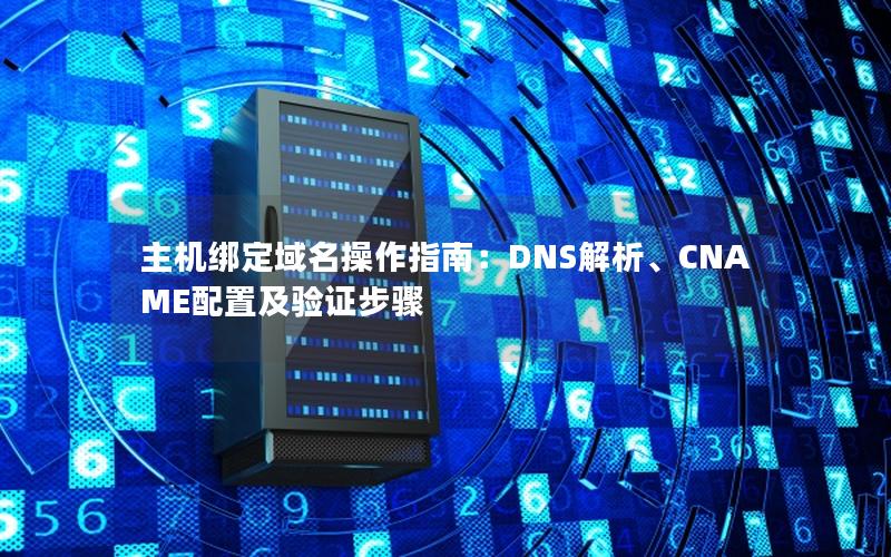 主机绑定域名操作指南：DNS解析、CNAME配置及验证步骤