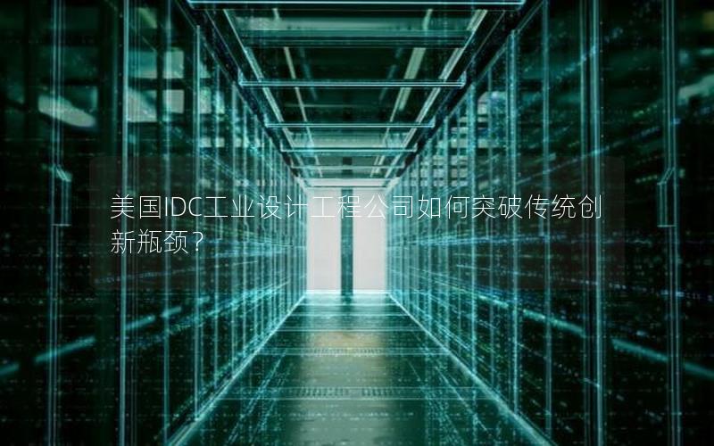 美国IDC工业设计工程公司如何突破传统创新瓶颈？