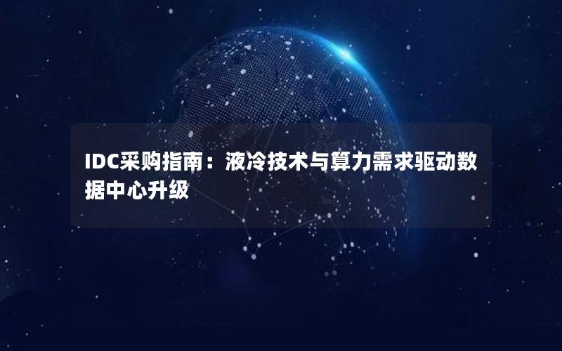 IDC采购指南：液冷技术与算力需求驱动数据中心升级