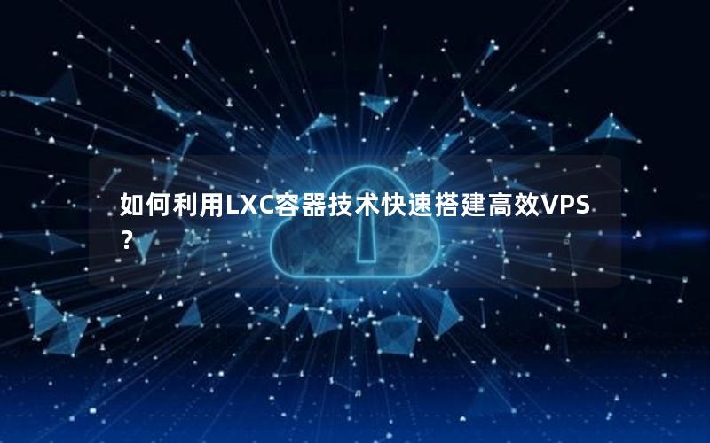 如何利用LXC容器技术快速搭建高效VPS？