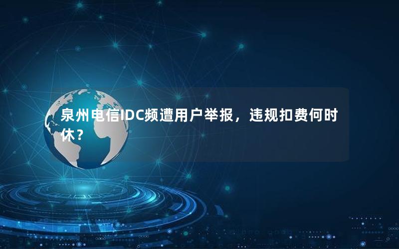 泉州电信IDC频遭用户举报，违规扣费何时休？