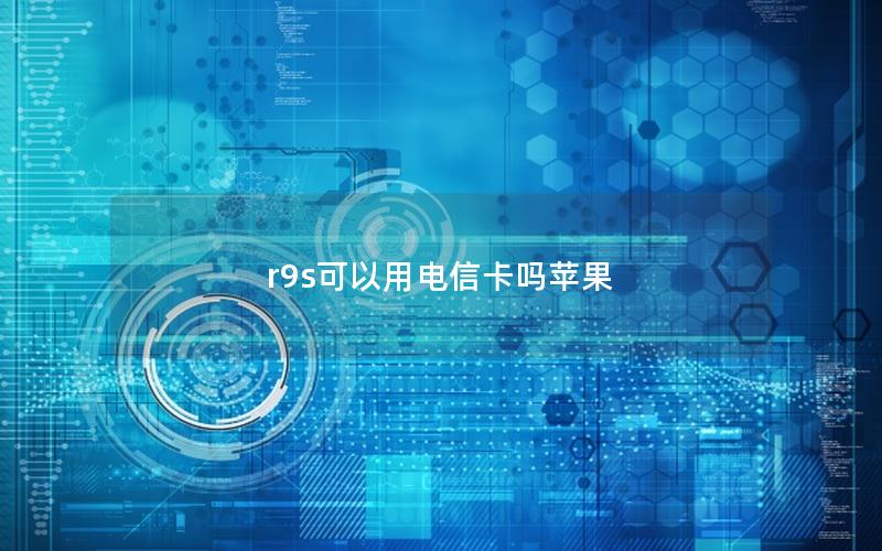 r9s可以用电信卡吗苹果