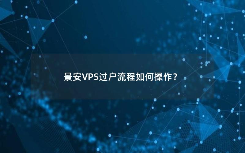 景安VPS过户流程如何操作？