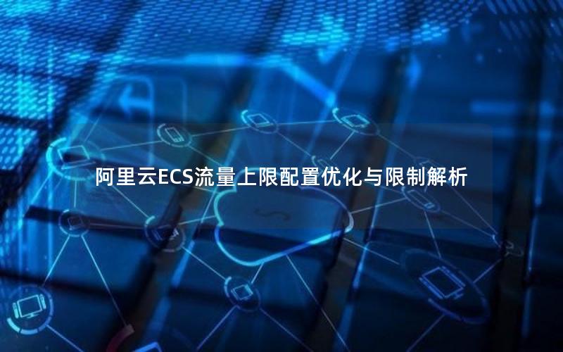 阿里云ECS流量上限配置优化与限制解析