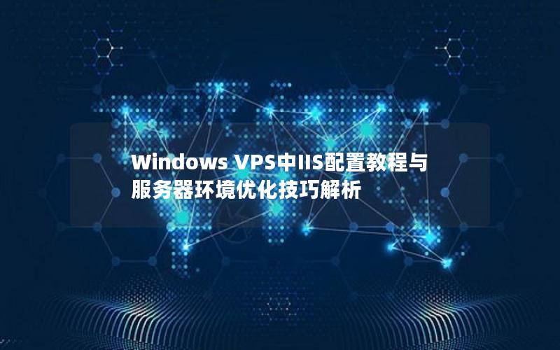 Windows VPS中IIS配置教程与服务器环境优化技巧解析