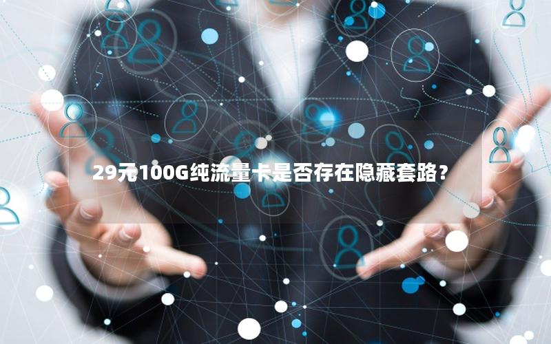 29元100G纯流量卡是否存在隐藏套路？