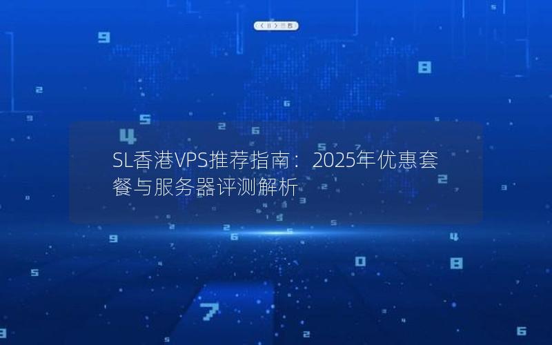 SL香港VPS推荐指南：2025年优惠套餐与服务器评测解析