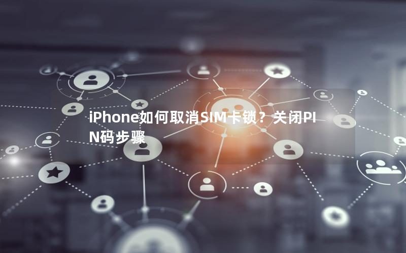 iPhone如何取消SIM卡锁？关闭PIN码步骤