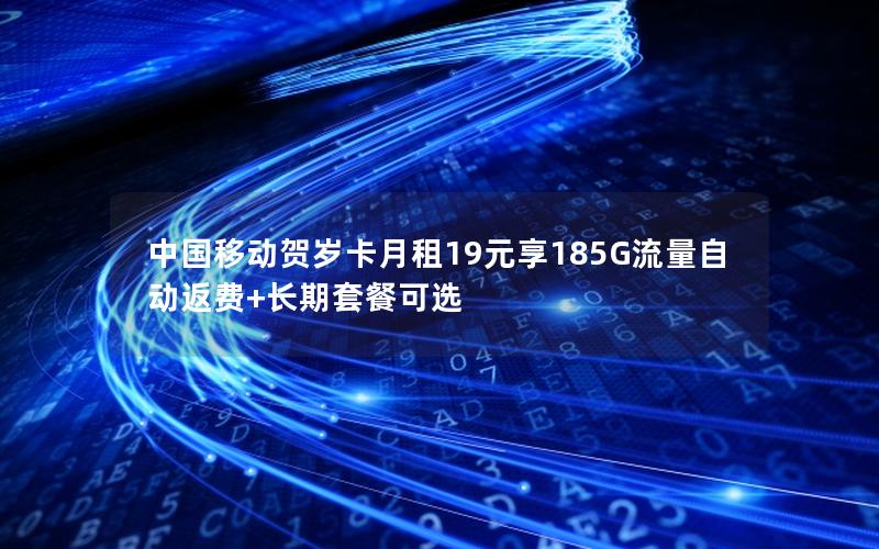 中国移动贺岁卡月租19元享185G流量自动返费+长期套餐可选