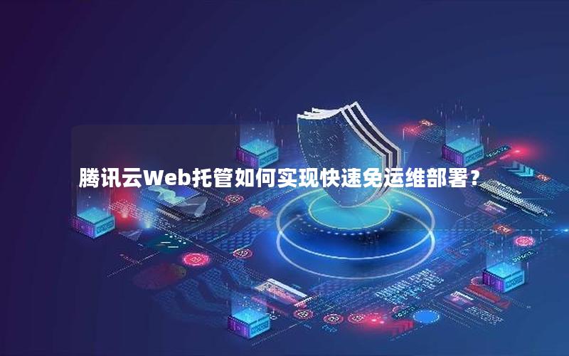 腾讯云Web托管如何实现快速免运维部署？