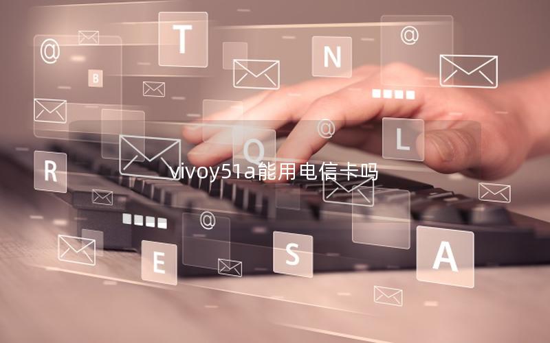 vivoy51a能用电信卡吗