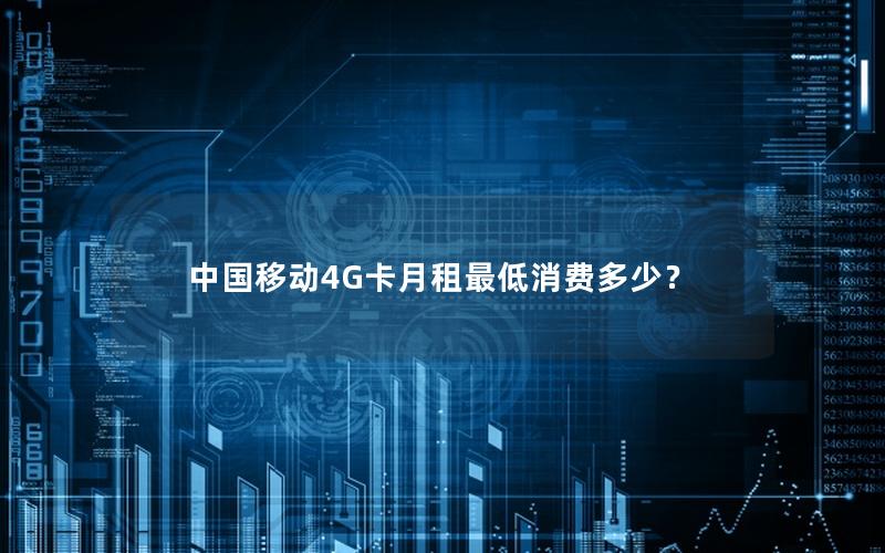 中国移动4G卡月租最低消费多少？