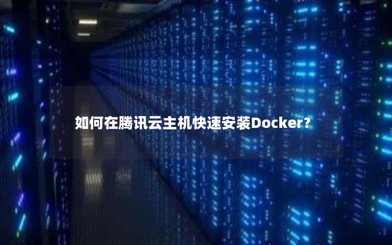 如何在腾讯云主机快速安装Docker？