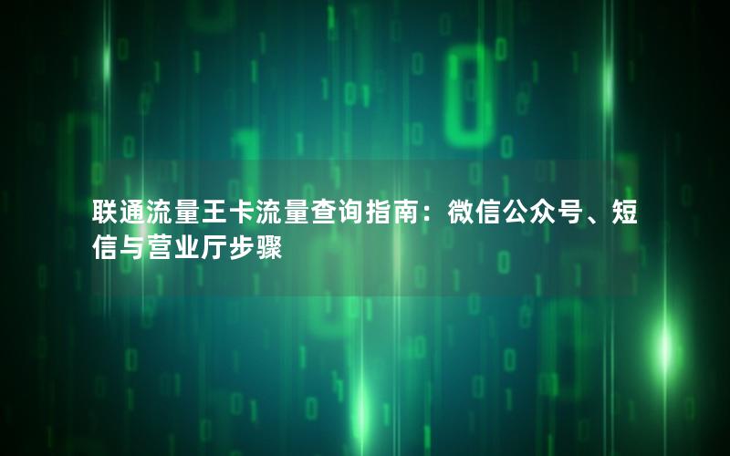 联通流量王卡流量查询指南：微信公众号、短信与营业厅步骤