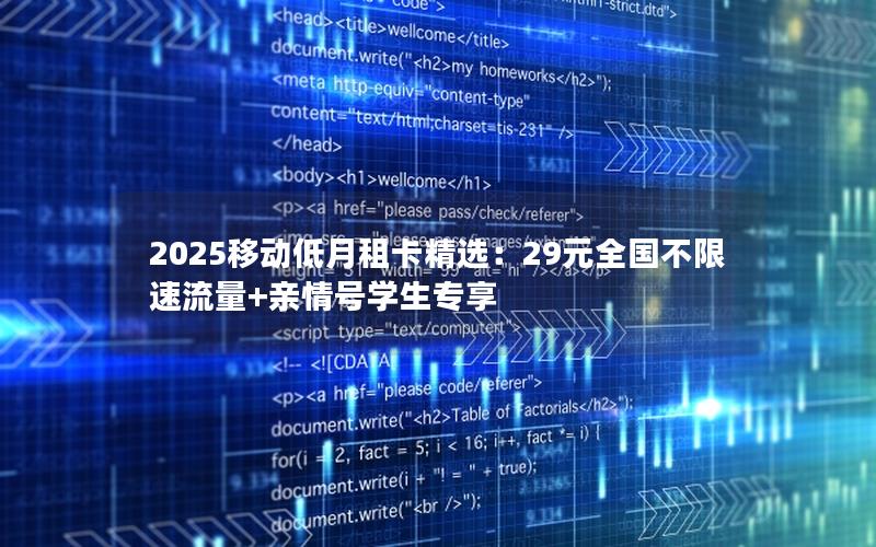 2025移动低月租卡精选：29元全国不限速流量+亲情号学生专享