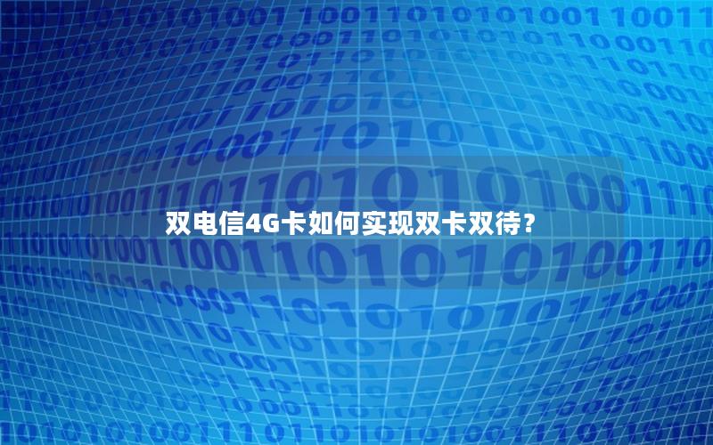 双电信4G卡如何实现双卡双待？