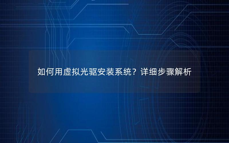 如何用虚拟光驱安装系统？详细步骤解析