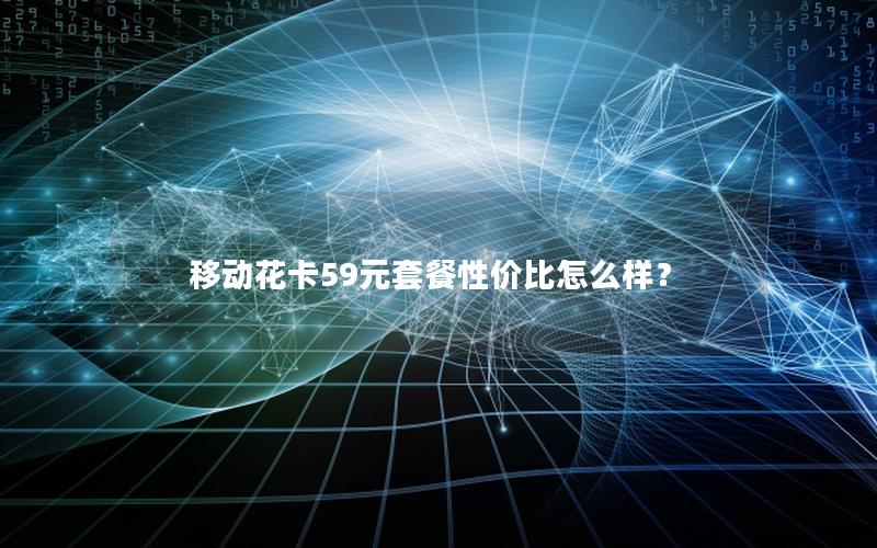 移动花卡59元套餐性价比怎么样？