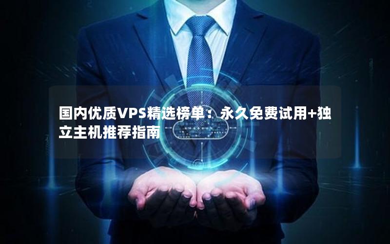 国内优质VPS精选榜单：永久免费试用+独立主机推荐指南