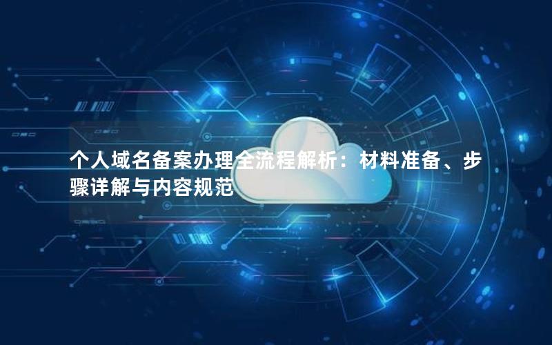 个人域名备案办理全流程解析：材料准备、步骤详解与内容规范