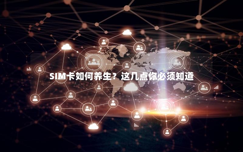 SIM卡如何养生？这几点你必须知道