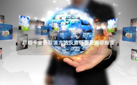 月租卡业务取消方法及套餐变更退订指南