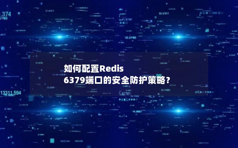 如何配置Redis 6379端口的安全防护策略？